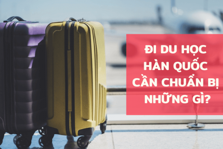 ĐỒ DÙNG CẦN CHUẨN BỊ KHI ĐI DU HỌC HÀN QUỐC